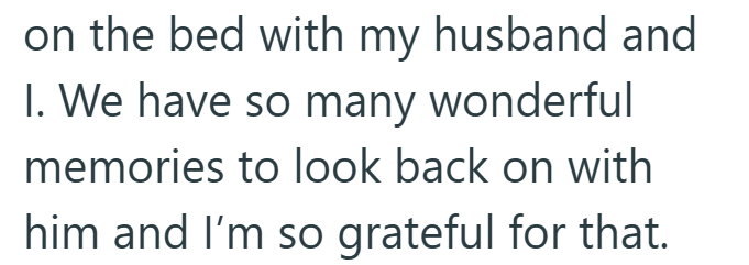 on the bed with my husband and I. We have so many wonderful memories to look back on with him and I'm so grateful for that.