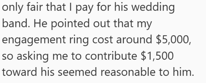 only fair that I pay for his wedding band. He pointed out that my engagement ring cost around $5,000, so asking me to contribute $1,500 toward his seemed reasonable to him.