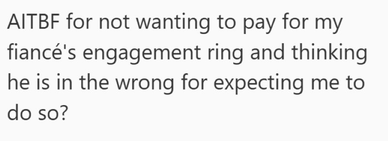 AITBF for not wanting to pay for my fiancé's engagement ring and thinking he is in the wrong for expecting me to do so?