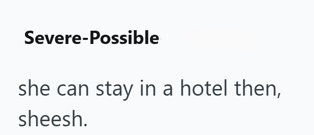 Severe-Possible she can stay in a hotel then, sheesh.