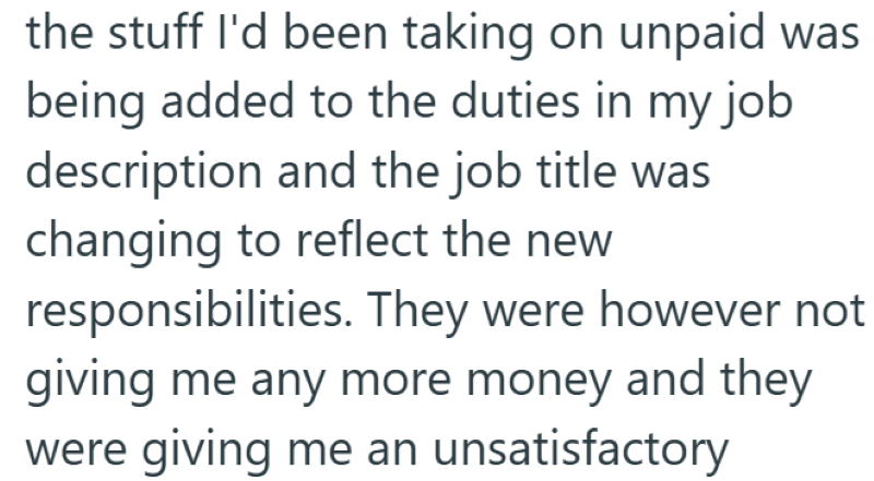 the stuff I'd been taking on unpaid was being added to the duties in my job description and the job title was changing to reflect the new responsibilities. They were however not giving me any more money and they were giving me an unsatisfactory