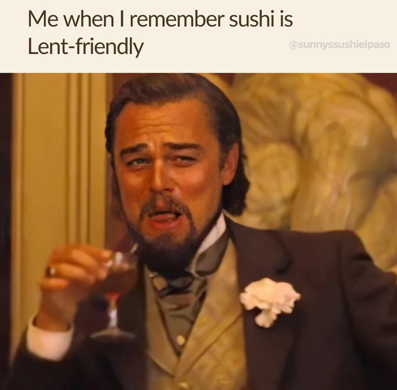 Me when I remember sushi is Lent-friendly @sunnyssushielpaso
