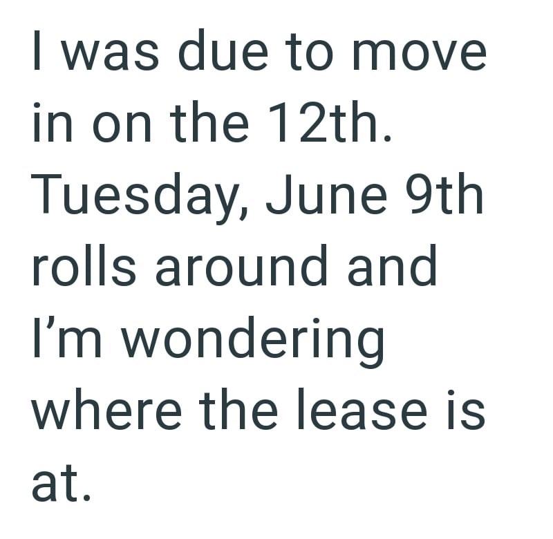 I was due to move in on the 12th. Tuesday, June 9th rolls around and I'm wondering where the lease is at.