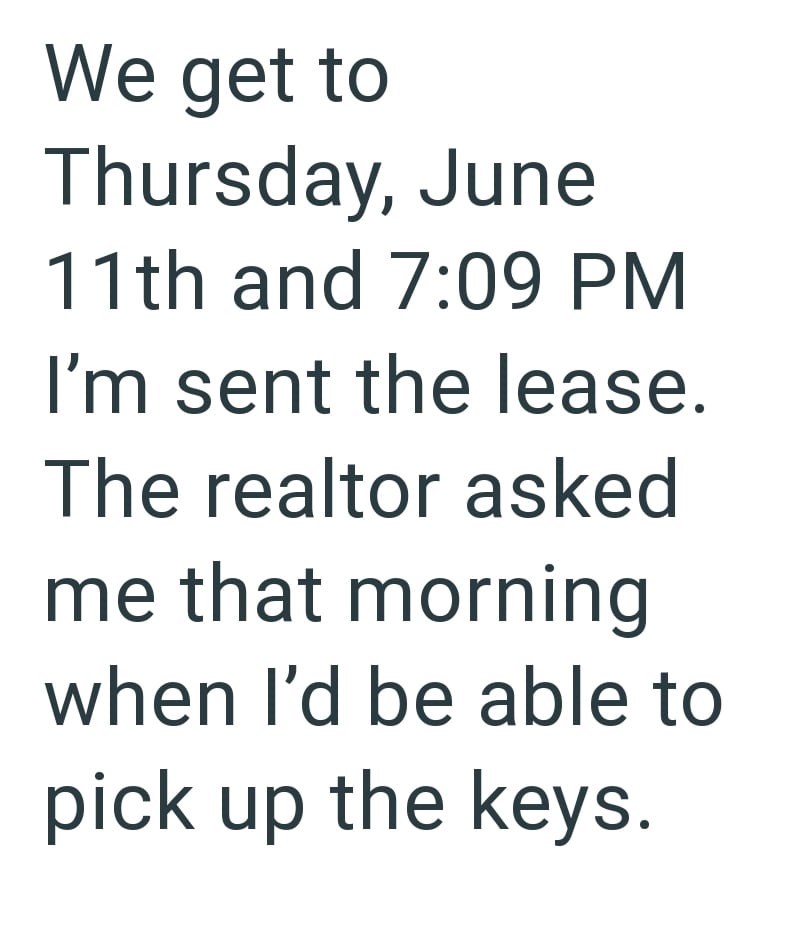 We get to Thursday, June 11th and 7:09 PM I'm sent the lease. The realtor asked me that morning when I'd be able to pick up the keys.