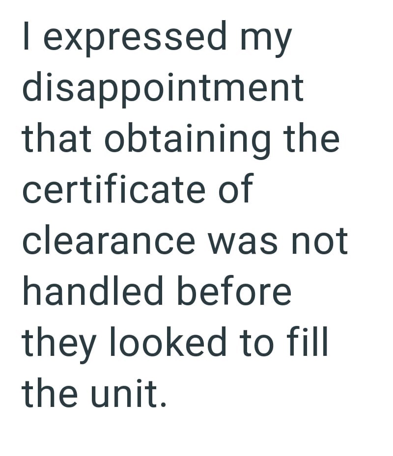 I expressed my disappointment that obtaining the certificate of clearance was not handled before they looked to fill the unit.