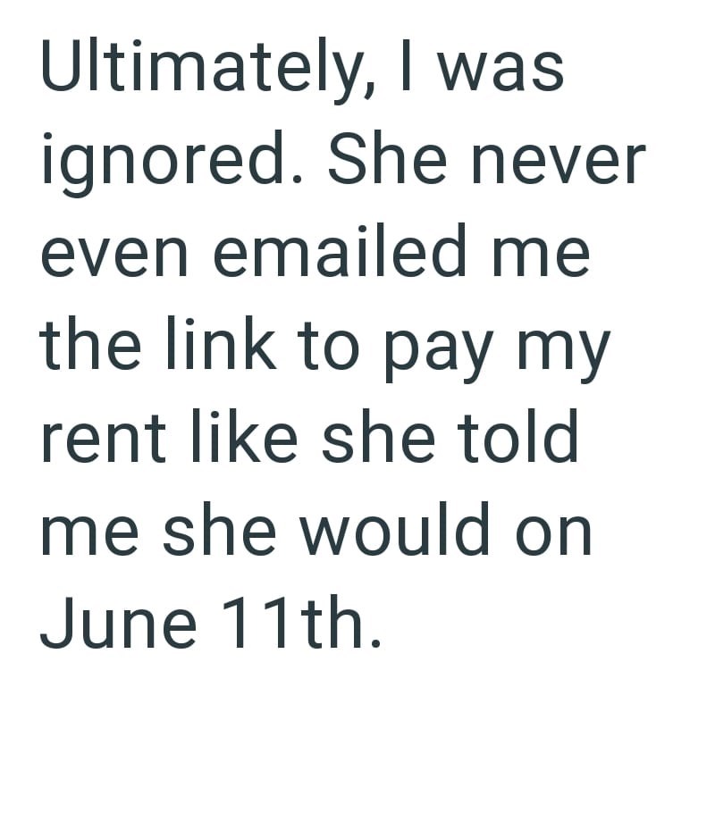 Ultimately, I was ignored. She never even emailed me the link to pay my rent like she told me she would on June 11th.
