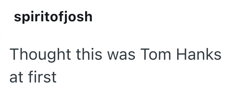 spiritofjosh Thought this was Tom Hanks at first