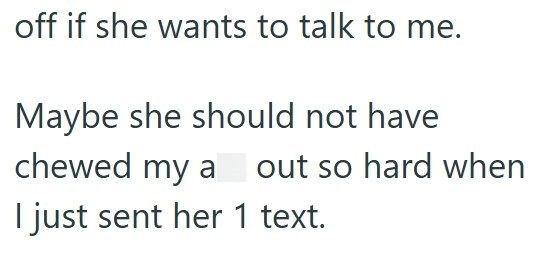 off if she wants to talk to me. Maybe she should not have chewed my a out so hard when I just sent her 1 text.