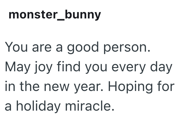monster_bunny You are a good person. May joy find you every day in the new year. Hoping for a holiday miracle.