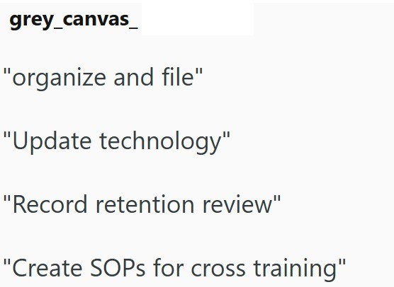 grey_canvas_ "organize and file" "Update technology" "Record retention review" "Create SOPs for cross training"