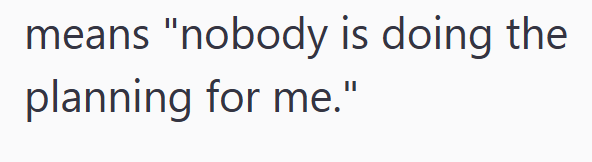 means "nobody is doing the planning for me."