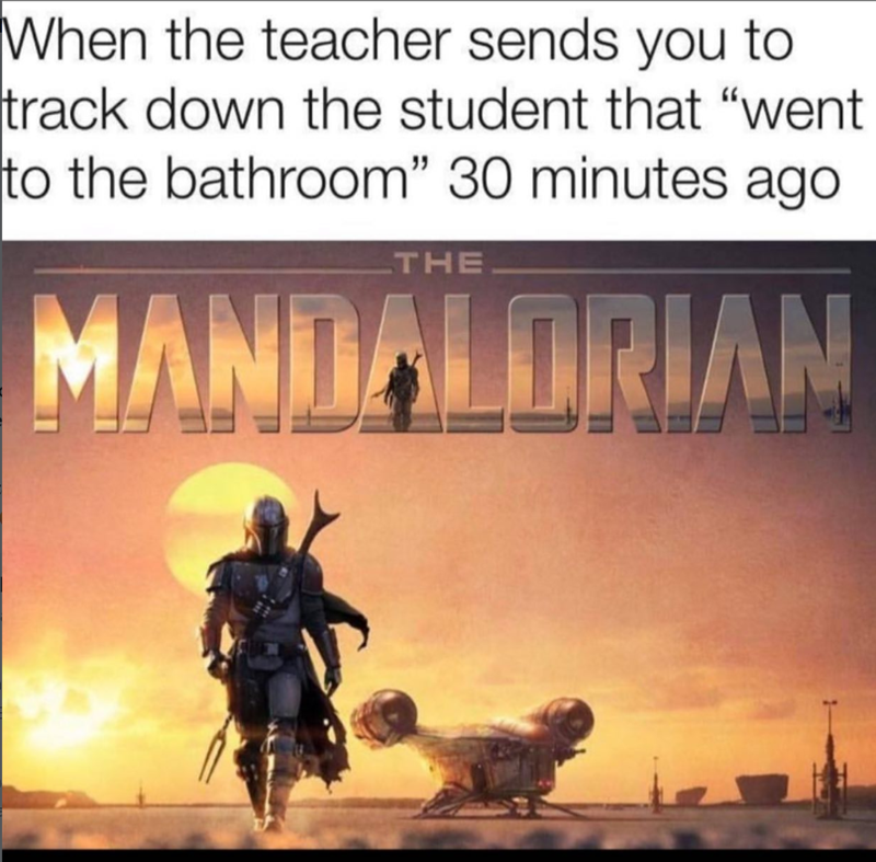 When the teacher sends you to track down the student that "went to the bathroom" 30 minutes ago THE MANDALORIAN