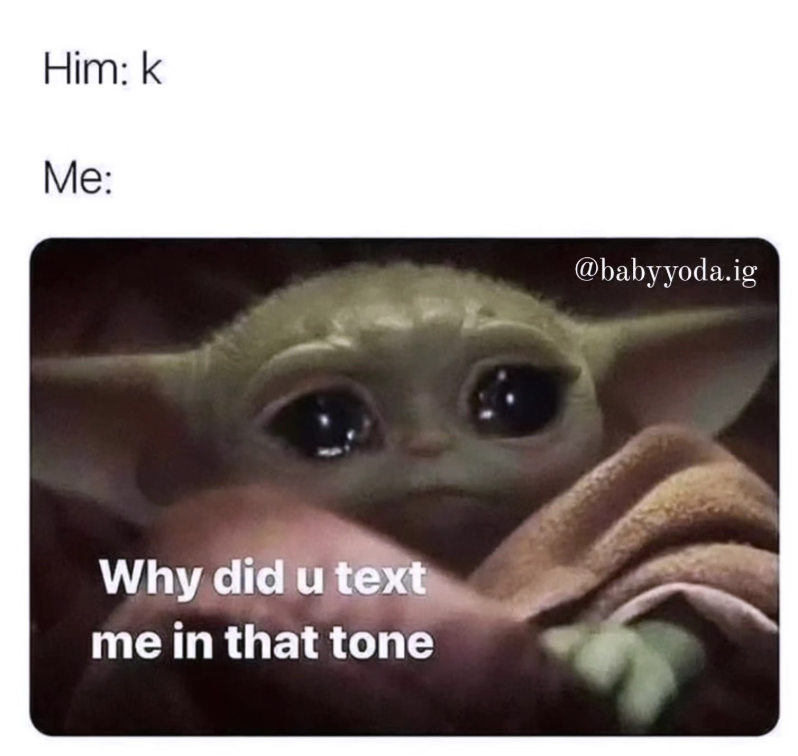 Him: k Me: Why did u text me in that tone @babyyoda.ig