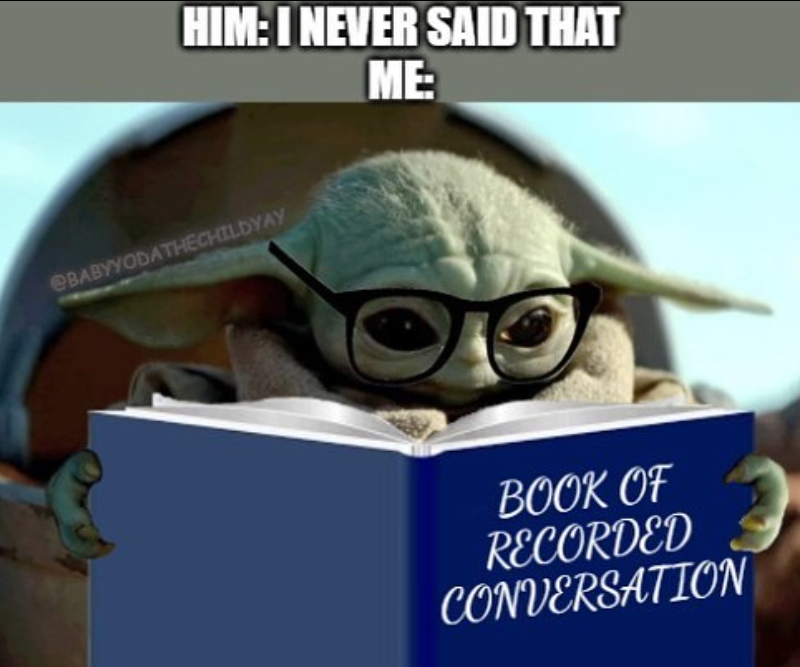 HIM: I NEVER SAID THAT ME: @BABYYODATHECHILDYAY BOOK OF RECORDED CONVERSATION