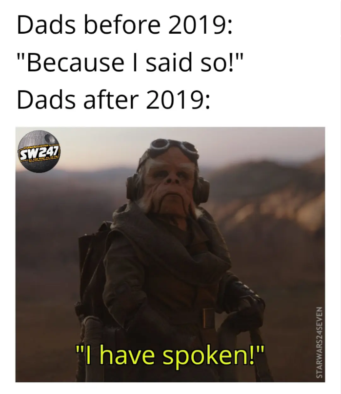 Dads before 2019: "Because I said so!" Dads after 2019: SW247 "I have spoken!" STARWARS24SEVEN