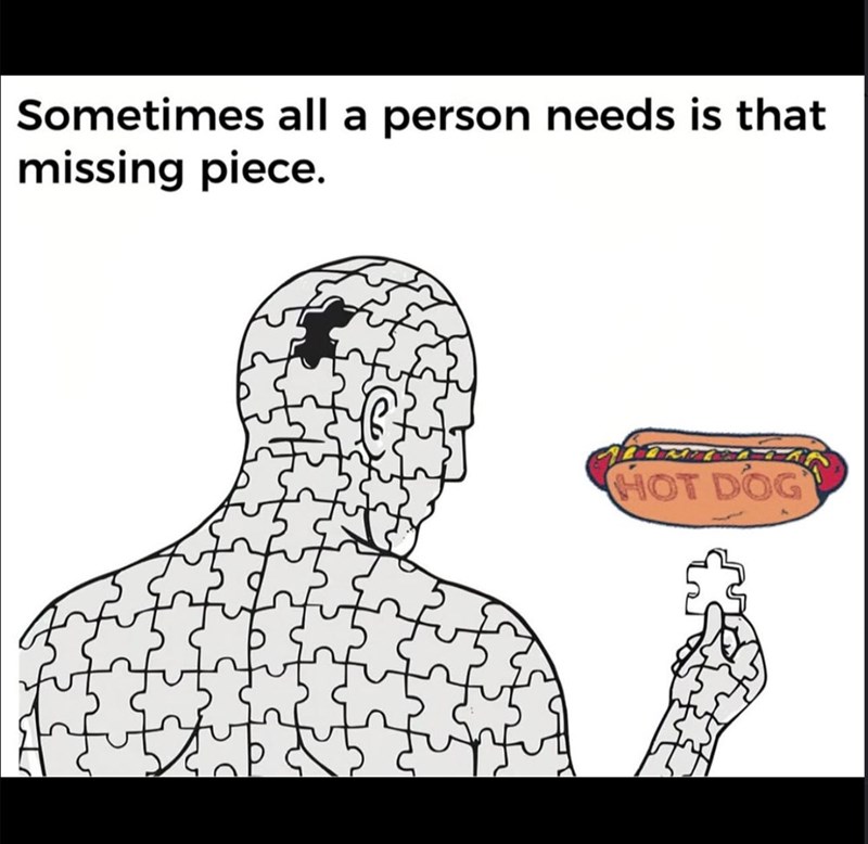 Sometimes all a person needs is that missing piece. र्जु HOT DOG