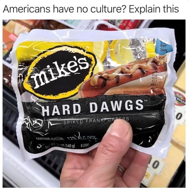 Americans have no culture? Explain this mike's adam.the.creato Нот Dog 2 HARD DAWGS SPIKED FRANKFURTERS CONTAINS ALC OL 12% ALC.IVOL. NET W1207 (340 g) 8 LINKS TM adam.the.creator 0