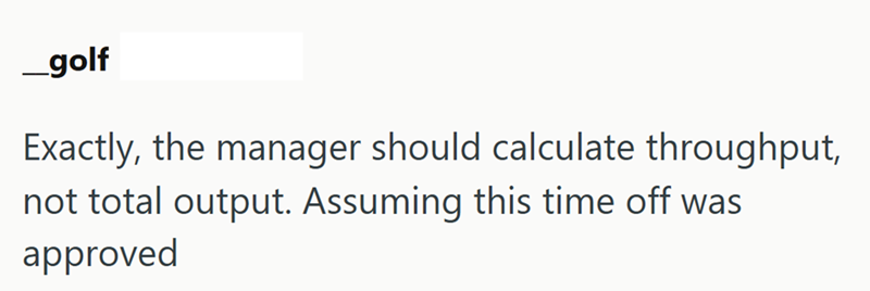 _golf Exactly, the manager should calculate throughput, not total output. Assuming this time off was approved