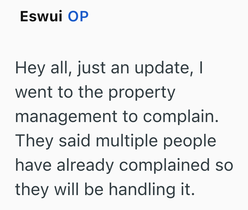 Eswui OP Hey all, just an update, I went to the property management to complain. They said multiple people have already complained so they will be handling it.
