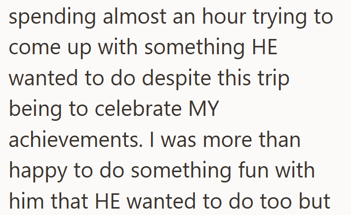 spending almost an hour trying to come up with something HE wanted to do despite this trip being to celebrate MY achievements. I was more than happy to do something fun with him that HE wanted to do too but