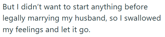 But I didn't want to start anything before legally marrying my husband, so I swallowed my feelings and let it go.