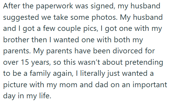 After the paperwork was signed, my husband suggested we take some photos. My husband and I got a few couple pics, I got one with my brother then I wanted one with both my parents. My parents have been divorced for over 15 years, so this wasn't about pretending to be a family again, I literally just wanted a picture with my mom and dad on an important day in my life.