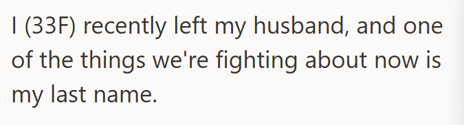 I (33F) recently left my husband, and one of the things we're fighting about now is my last name.