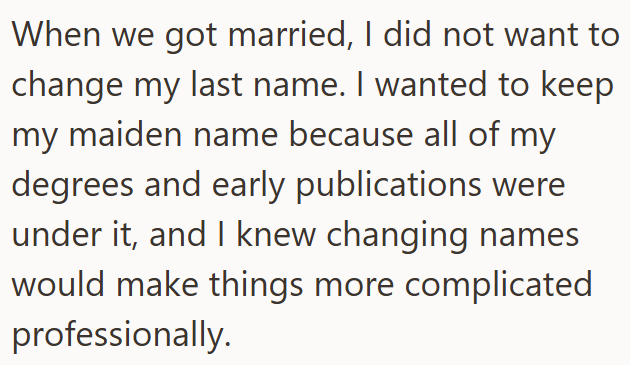 When we got married, I did not want to change my last name. I wanted to keep my maiden name because all of my degrees and early publications were under it, and I knew changing names would make things more complicated professionally.