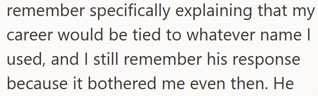 remember specifically explaining that my career would be tied to whatever name I used, and I still remember his response because it bothered me even then. He