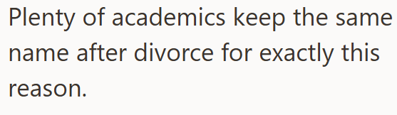 Plenty of academics keep the same name after divorce for exactly this reason.