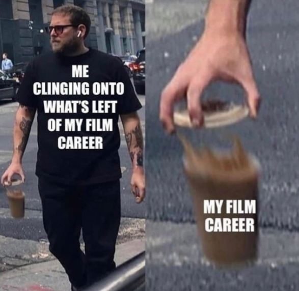 ME CLINGING ONTO WHAT'S LEFT OF MY FILM CAREER MY FILM CAREER