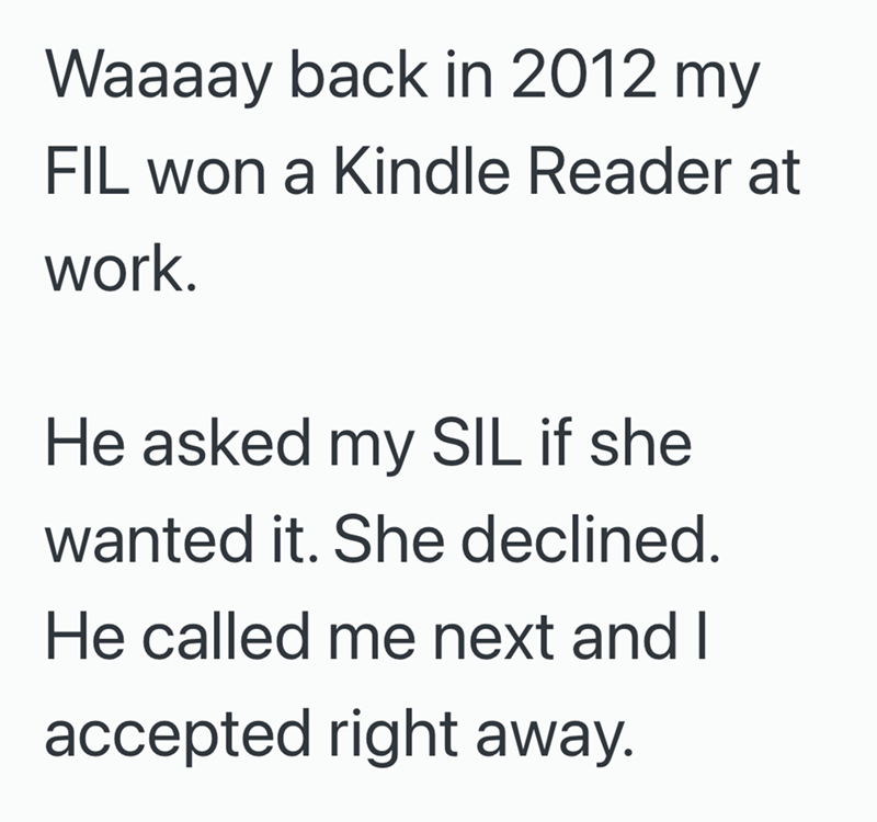 Waaaay back in 2012 my FIL won a Kindle Reader at work. He asked my SIL if she wanted it. She declined. He called me next and I accepted right away.
