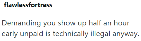 flawlessfortress Demanding you show up half an hour early unpaid is technically illegal anyway.
