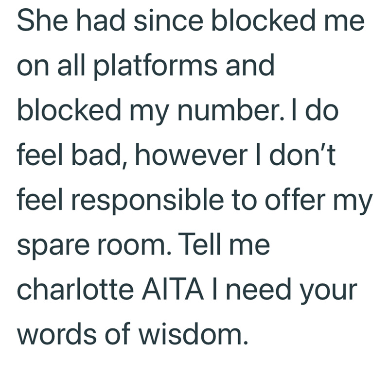 She had since blocked me on all platforms and blocked my number. I do feel bad, however I don't feel responsible to offer my spare room. Tell me charlotte AITA I need your words of wisdom.