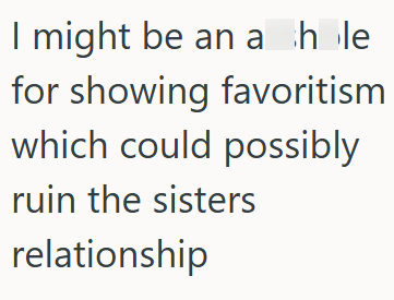 I might be an ahle for showing favoritism which could possibly ruin the sisters relationship