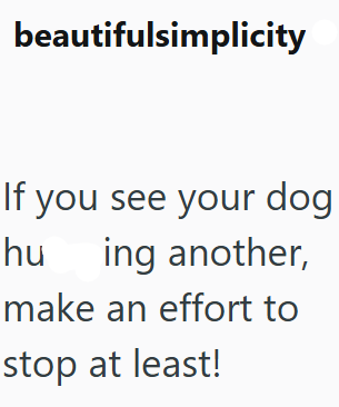 beautifulsimplicity If you see your dog hu ing another, make an effort to stop at least!