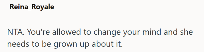 Reina_Royale NTA. You're allowed to change your mind and she needs to be grown up about it.