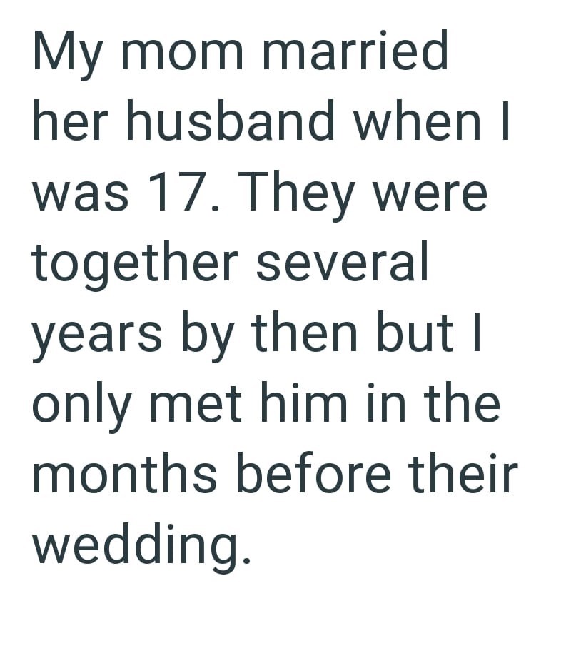 My mom married her husband when I was 17. They were together several years by then but I only met him in the months before their wedding.