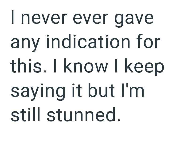 I never ever gave any indication for this. I know I keep saying it but I'm still stunned.