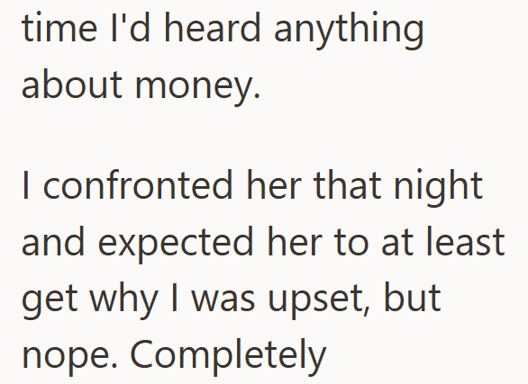 time I'd heard anything about money. I confronted her that night and expected her to at least get why I was upset, but nope. Completely