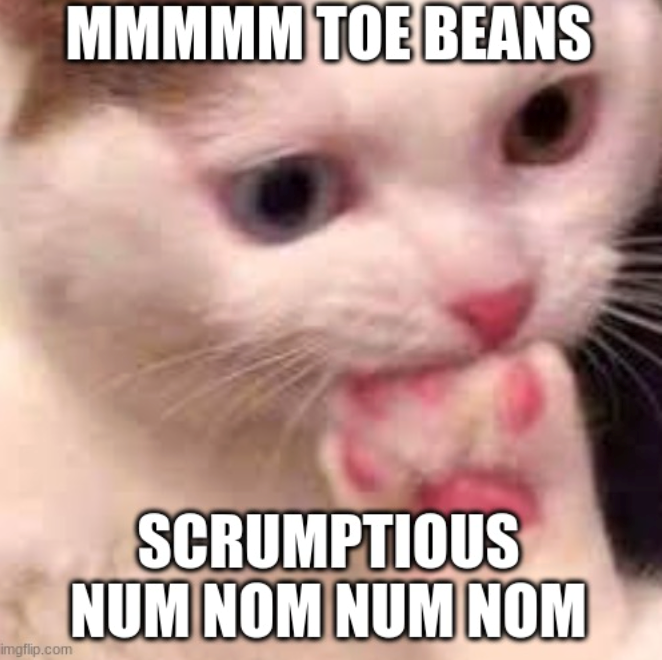 MMMMM TOE BEANS imgflip.com SCRUMPTIOUS NUM NOM NUM NOM