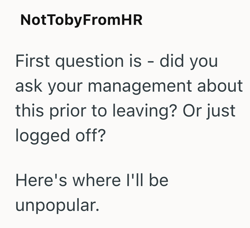 NotTobyFromHR First question is - did you ask your management about this prior to leaving? Or just logged off? Here's where I'll be unpopular.