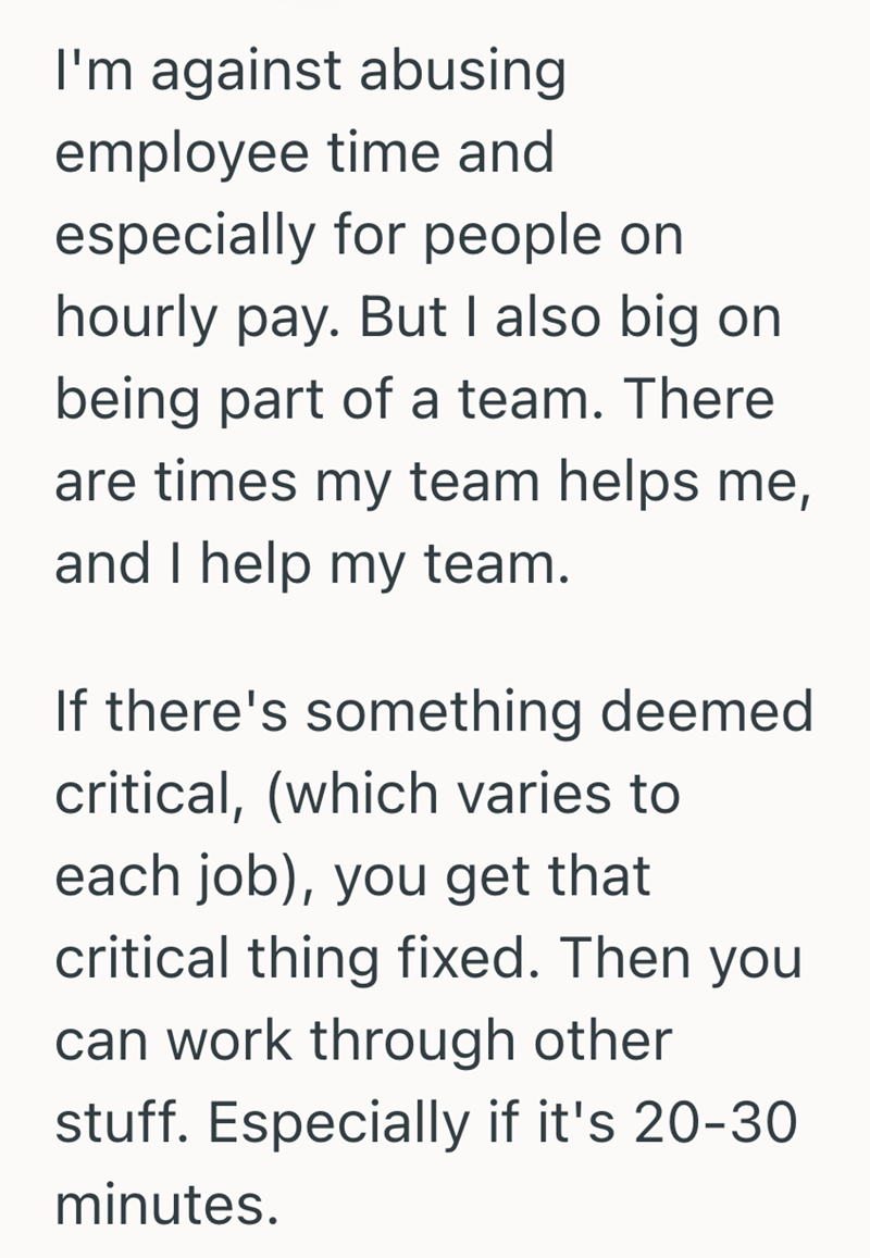 I'm against abusing employee time and especially for people on hourly pay. But I also big on being part of a team. There are times my team helps me, and I help my team. If there's something deemed critical, (which varies to each job), you get that critical thing fixed. Then you can work through other stuff. Especially if it's 20-30 minutes.