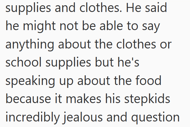 supplies and clothes. He said he might not be able to say anything about the clothes or school supplies but he's speaking up about the food because it makes his stepkids incredibly jealous and question