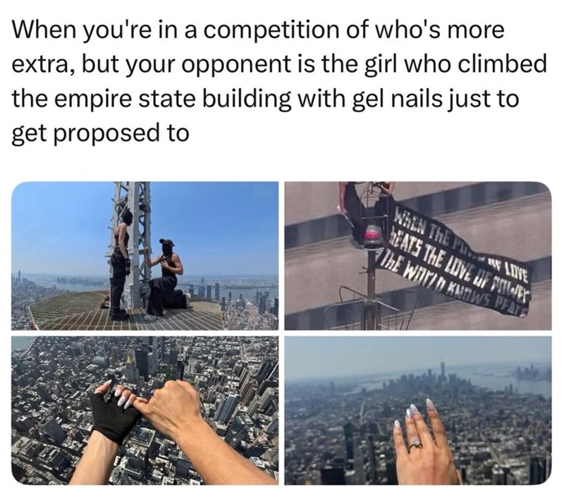 When you're in a competition of who's more extra, but your opponent is the girl who climbed the empire state building with gel nails just to get proposed to WHEN THE PDF LOVE HEATS THE LOVE OF T THE WORLD KNOWS PEATE