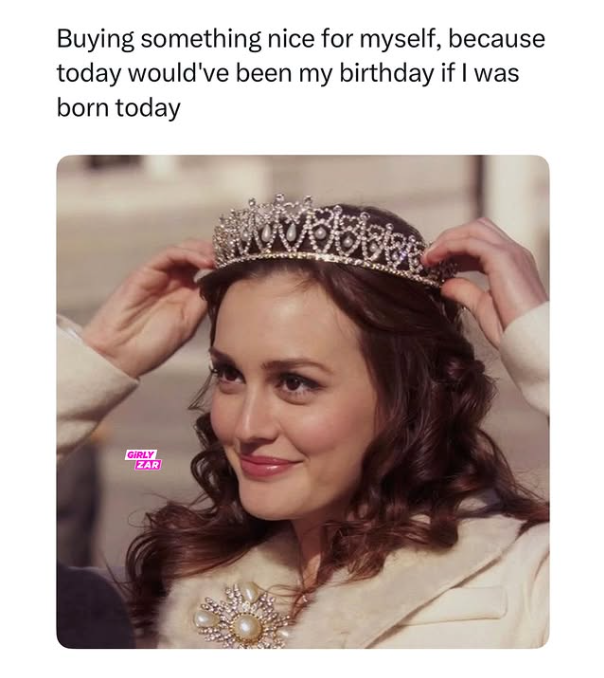 Buying something nice for myself, because today would've been my birthday if I was born today GIRLY ZAR