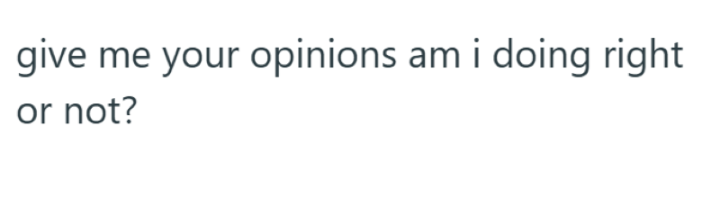 give me your opinions am i doing right or not?