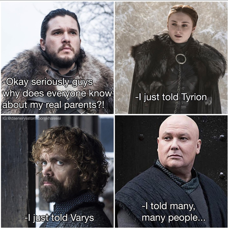 O Okay seriously guys why does everyone know about my real parents?! IG:@daenerysstormbornkhaleesi -I just told Tyrion -I just told Varys -I told many, many people...
