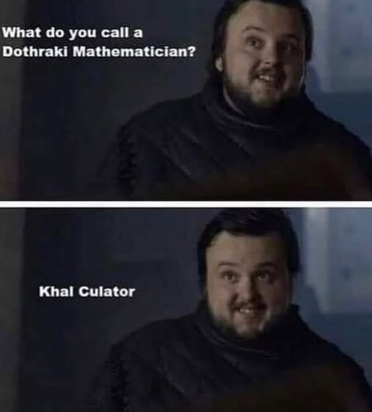 What do you call a Dothraki Mathematician? Khal Culator