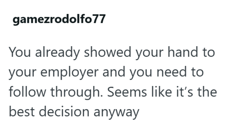 gamezrodolfo 77 You already showed your hand to your employer and you need to follow through. Seems like it's the best decision anyway